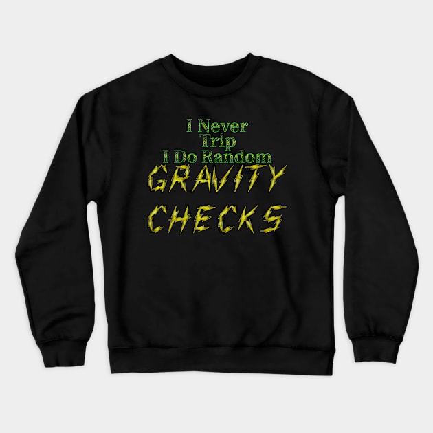 I Never Trip I Do Random Gravity Checks Crewneck Sweatshirt by Edward L. Anderson 